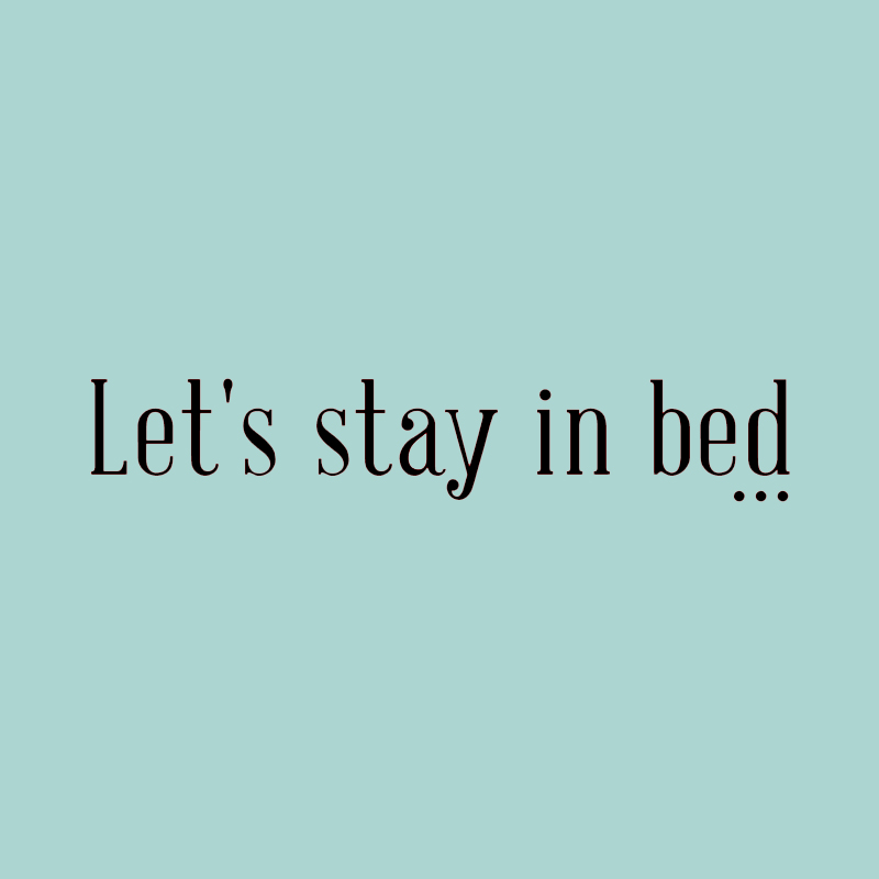 Lets stay in bed